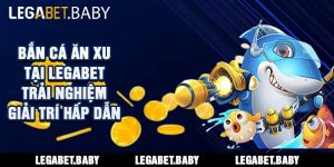 Bắn Cá Ăn Xu Tại Legabet Trải Nghiệm Giải Trí Hấp Dẫn