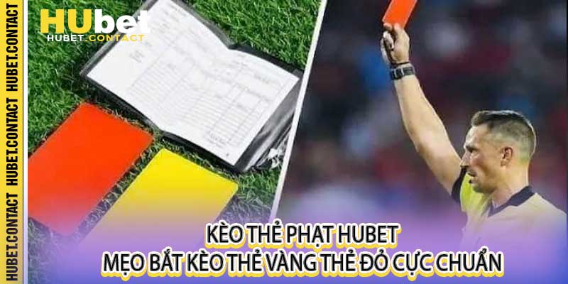 Kèo Thẻ Phạt Hubet Mẹo Bắt Kèo Thẻ Vàng Thẻ Đỏ Cực Chuẩn