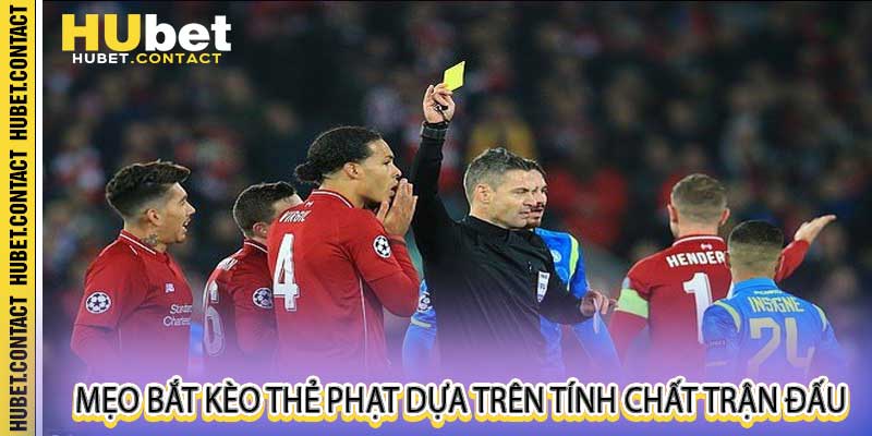 Mẹo bắt kèo thẻ phạt dựa trên tính chất trận đấu