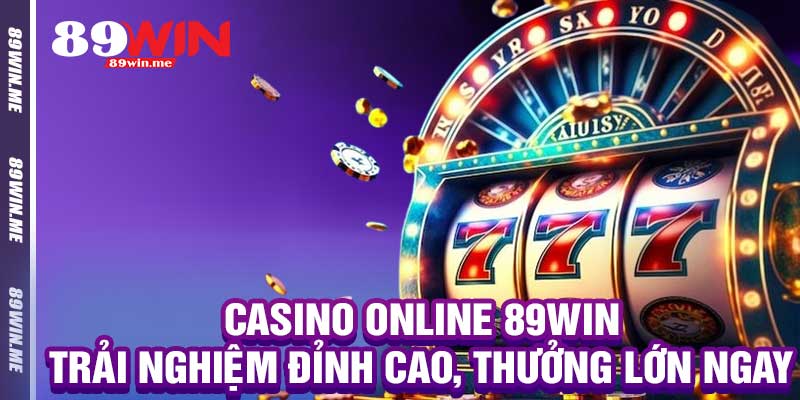 Casino Online 89win – Trải Nghiệm Đỉnh Cao, Thưởng Lớn Ngay